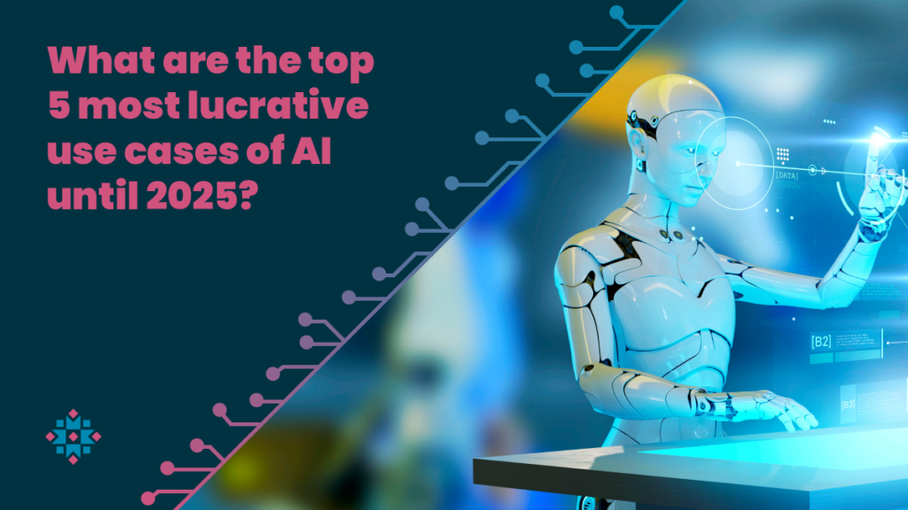top 5 most lucrative use cases of AI until 2025